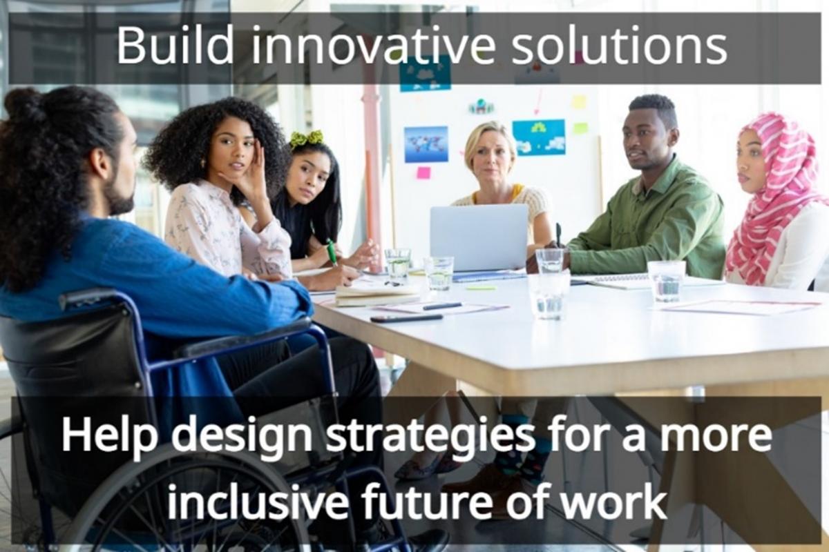 Build innovative solutions. Help design strategies for a more inclusive future of work. 